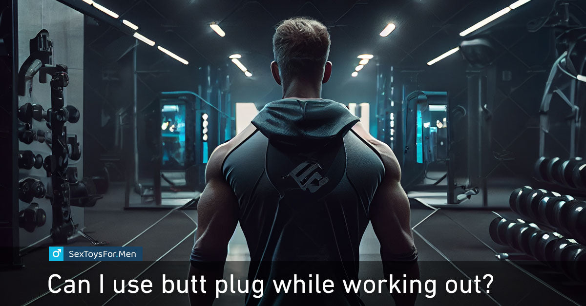 Can I use butt plug while working out?